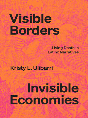 cover image of Visible Borders, Invisible Economies: Living Death in Latinx Narratives
